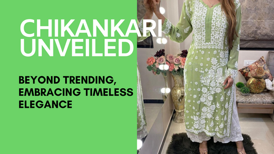 Chikankari Unveiled: Beyond Trending, Embracing Timeless Elegance
