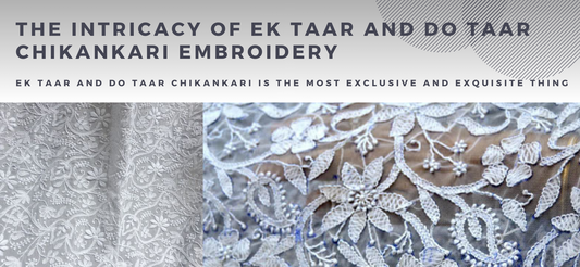 The Intricacy of Do Taar and Ek Taar Chikankari Embroidery