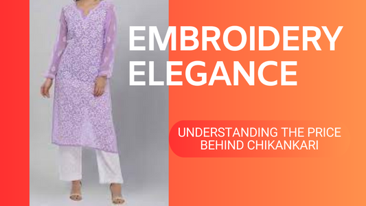 Embroidery Elegance: Understanding the Price Behind Chikankari